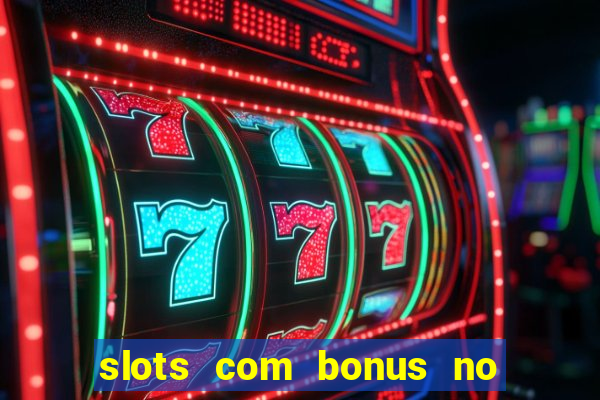 slots com bonus no cadastro e saque free